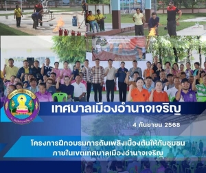 โครงการฝึกอบรมการดับเพลิงเบื้องต้นให้กับชุมชนภายในเขตเทศบาลเมืองอำนาจเจริญ