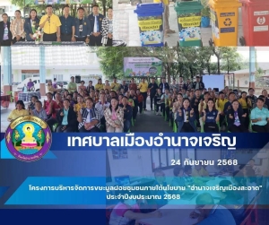 โครงการบริหารจัดการขยะมูลฝอยชุมชนภายใต้นโยบาย &quot;อำนาจเจริญเมืองสะอาด&quot; ประจำปีงบประมาณ 2568