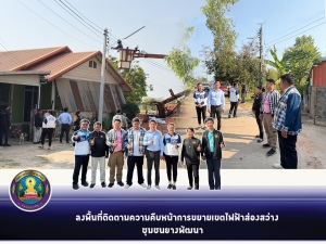 ลงพื้นที่ตรวจติดตามงานขยายเขตไฟฟ้าส่องสว่างชุมชนยางพัฒนา