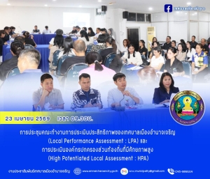 การประชุมคณะทำงานการประเมินประสิทธิภาพของเทศบาลเมืองอำนาจเจริญ (Local Performance Assessment : LPA) และ การประเมินองค์กรปกครองส่วนท้องถิ่นที่มีศักยภาพสูง (High Potentiated Local Assessment : HPA)