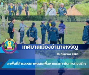 ลงพื้นที่สำรวจสภาพถนนเพื่อหาแนวทางในการก่อสร้าง ณ ชุมชนโนนใจดี ตำบลบุ่ง อำเภอเมืองอำนาจเจริญ จังหวัดอำนาจเจริญ