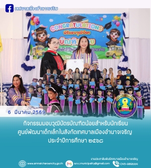 กิจกรรมมอบวุฒิบัตรบัณฑิตน้อยสำหรับนักเรียนศูนย์พัฒนาเด็กเล็กในสังกัดเทศบาลเมืองอำนาจเจริญ ประจำปีการศึกษา ๒๕๖๘