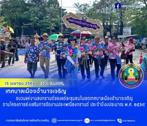 ขบวนแห่งานสงกรานต์ของแต่ละชุมชนในเขตเทศบาลเมืองอำนาจเจริญตามโครงการส่งเสริมการจัดงานประเพณีสงกรานต์ ประจำปีงบประมาณ พ.ศ. ๒๕๖๙