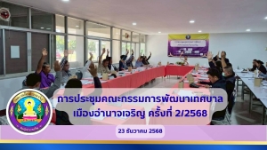 การประชุมคณะกรรมการพัฒนาเทศบาลเมืองอำนาจเจริญ ครั้งที่ 2/2568