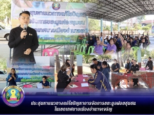 การประชุมเพื่อหาแนวทางแก้ไขปัญหาการจัดการขยะมูลฝอยชุมชนในเขตเทศบาลเมืองอำนาจเจริญ